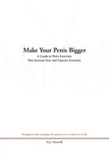Make Your Penis Bigger: A Guide to Penis Exercises That Increase Size and Improve Erections - Paperback