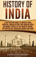 History of India: A Captivating Guide to Ancient India, Medieval Indian History, and Modern India Including Stories of the Maurya Empire, the British - Hardcover