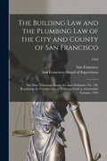 The Building Law and the Plumbing Law of the City and County of San Francisco: the State Tenement House Act and Ordinance No. 746, Regulating the Cons - Paperback