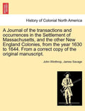 A Journal of the transactions and occurrences in the Settlement of Massachusetts, and the other New England Colonies, from the year 1630 to 1644. From - Paperback