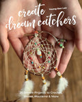 Create Dream Catchers: 26 Serene Projects to Crochet, Weave, Macramé & More - Paperback