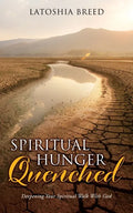 Spiritual Hunger Quenched: Deepening Your Spiritual Walk With God - Paperback