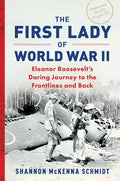The First Lady of World War II: Eleanor Roosevelt's Daring Journey to the Frontlines and Back - Hardcover