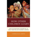 How Other Children Learn: What Five Traditional Societies Tell Us about Parenting and Children's Learning - Hardcover