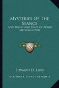 Mysteries Of The Seance: And Tricks And Traps Of Bogus Mediums (1903) - Paperback
