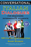 Conversational Italian Dialogues For Beginners and Intermediate Students: 100 Italian Conversations and Short Stories Conversational Italian Language - Paperback