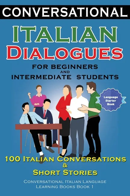 Conversational Italian Dialogues For Beginners and Intermediate Students: 100 Italian Conversations and Short Stories Conversational Italian Language - Paperback