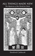 All Things Made New: The Mysteries of the World in Christ - Hardcover