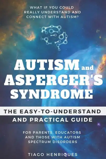 Autism and Asperger's Syndrome: The Easy-to-Understand and Practical Guide for Parents, Educators and Those with Autism Spectrum Disorders: What if yo - Paperback