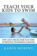 Teach Your Kids to Swim: Tips and tricks for fun-for-everyone swimming lessons - Paperback