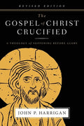 The Gospel of Christ Crucified: A Theology of Suffering before Glory - Paperback