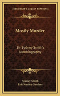 Mostly Murder: Sir Sydney Smith's Autobiography - Hardcover