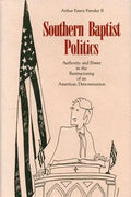 Southern Baptist Politics: Authority and Power in the Restructuring of an American Denomination - Paperback