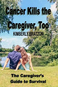Cancer Kills the Caregiver, Too: The Caregiver's Guide to Survival - Paperback