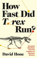 How Fast Did T. Rex Run?: Unsolved Questions from the Frontiers of Dinosaur Science - Hardcover