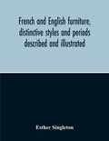 French And English Furniture, Distinctive Styles And Periods Described And Illustrated - Paperback