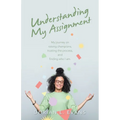 Understanding My Assignment: My Journey on Raising Champions, Trusting the Process, and Finding Who I Am. - Paperback