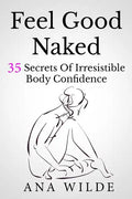 Feel Good Naked: 35 Secrets Of Irresistible Body Confidence - Paperback
