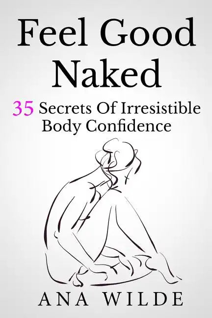 Feel Good Naked: 35 Secrets Of Irresistible Body Confidence - Paperback
