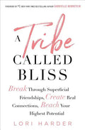 A Tribe Called Bliss: Break Through Superficial Friendships, Create Real Connections, Reach Your Highest Potential - Paperback