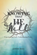 Knowing That He Will: Experiencing God's Transforming Power - Paperback