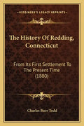 The History Of Redding, Connecticut: From Its First Settlement To The Present Time (1880) - Paperback