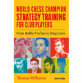 World Chess Champion Strategy Training for Club Players: From Bobby Fischer to Ding Liren - Paperback