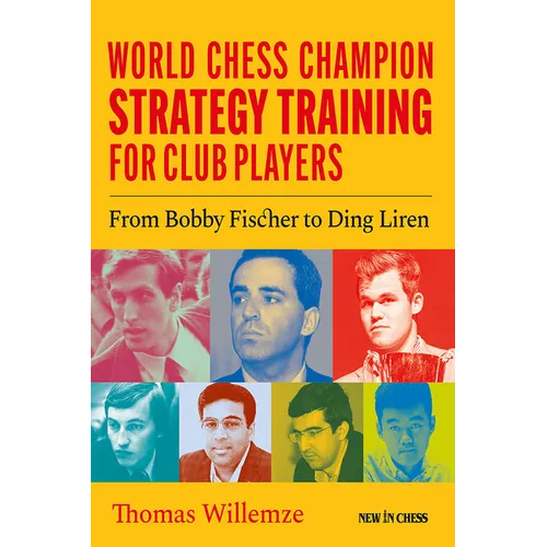 World Chess Champion Strategy Training for Club Players: From Bobby Fischer to Ding Liren - Paperback