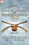 The French & Indian War Novels: 3-The Lords of the Wild & The Sun of Quebec - Paperback