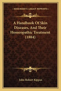 A Handbook of Skin Diseases, and Their Homeopathic Treatment (1884) - Paperback