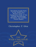 Specialized Assault Units of the World War I Western Front: A Comparative Study of the German Stormtrooper Battalions, and Canadian Trench Raiders - W - Paperback