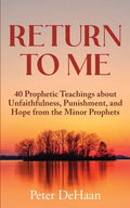 Return to Me: 40 Prophetic Teachings about Unfaithfulness, Punishment, and Hope from the Minor Prophets - Paperback
