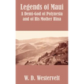 Legends of Maui: Legends of Maui A Demi-God of Polynesia and of His Mother Hina - Paperback