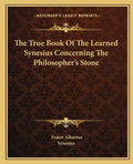 The True Book of the Learned Synesius Concerning the Philosopher's Stone - Paperback