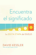 Encuentra El Significado: La Sexta Etapa del Duelo / Finding Meaning: The Sixth Stage of Grief - Paperback