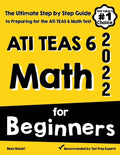 ATI TEAS 6 Math for Beginners: The Ultimate Step by Step Guide to Preparing for the ATI TEAS 6 Math Test - Paperback