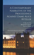 A Contemporary Narrative of the Proceedings Against Dame Alice Kyteler: Prosecuted for Sorcery in 1324, by Richard De Ledrede, Bishop of Ossory - Hardcover