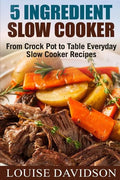 5 Ingredient Slow Cooker: From Crock Pot to Table Everyday Slow Cooker Recipes - Paperback