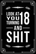 Look at You Turning 18 and Shit: Funny birthday gift for 18 year old - Paperback
