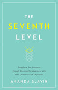 The Seventh Level: Transform Your Business Through Meaningful Engagement with Your Customers and Employees - Paperback