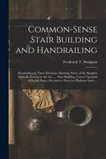 Common-sense Stair Building and Handrailing [microform]: Handrailing in Three Divisions, Showing Three of the Simplest Methods Known in the Art ...: S - Paperback