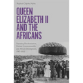 Queen Elizabeth II and the Africans: Narrating Decolonization, Postwar Commonwealth, and Africa's Development, 1947-2022 - Paperback