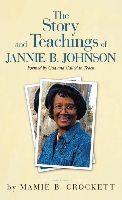 The Story and Teachings of Jannie B. Johnson: Formed by God and Called to Teach - Hardcover
