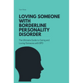 Loving Someone with Borderline Personality Disorder (BPD): The Ultimate Guide to Caring and Loving Someone with BPD - Paperback