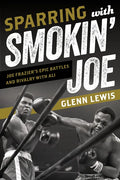 Sparring with Smokin' Joe: Joe Frazier's Epic Battles and Rivalry with Ali - Hardcover