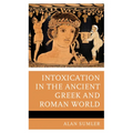 Intoxication in the Ancient Greek and Roman World - Hardcover