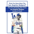Think You Know About The Los Angeles Dodgers? Test Your Knowledge With These Los Angeles Dodgers Quizzes & Trivia: Dodgers Trivia 2020 - Paperback