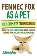 Fennec Fox as a Pet: The Complete Owner's Guide.: Fennec Fox facts, habitat, care, price, breeders, training, laws, diet, cost, health, all covered! - Paperback