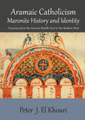 Aramaic Catholicism, Maronite History and Identity: A Journey from the Ancient Middle East to the Modern West - Paperback