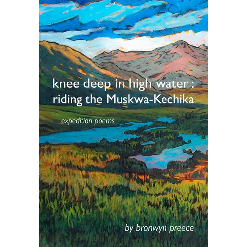 Knee Deep in High Water: Riding the Muskwa-Kechika, Expedition Poems - Paperback